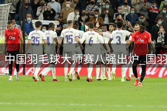 中国羽毛球大师赛八强出炉 国羽单打双线告捷