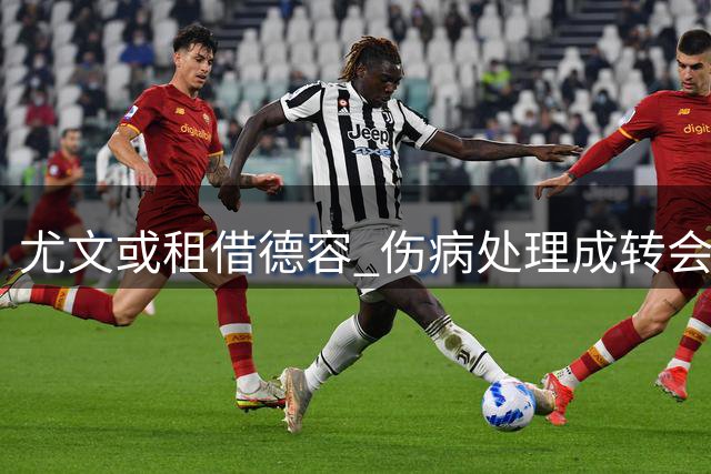 尤文或租借德容 伤病处理成转会谈资焦点