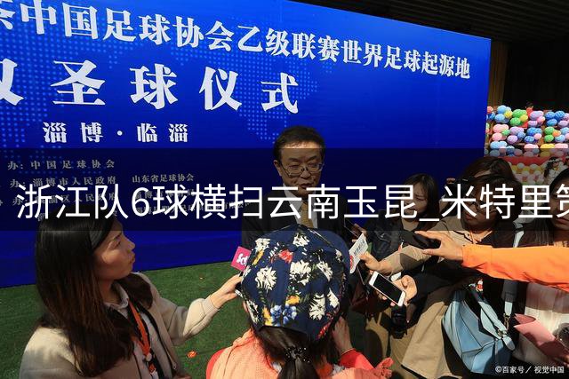 浙江队6球横扫云南玉昆 米特里策上演帽子戏法